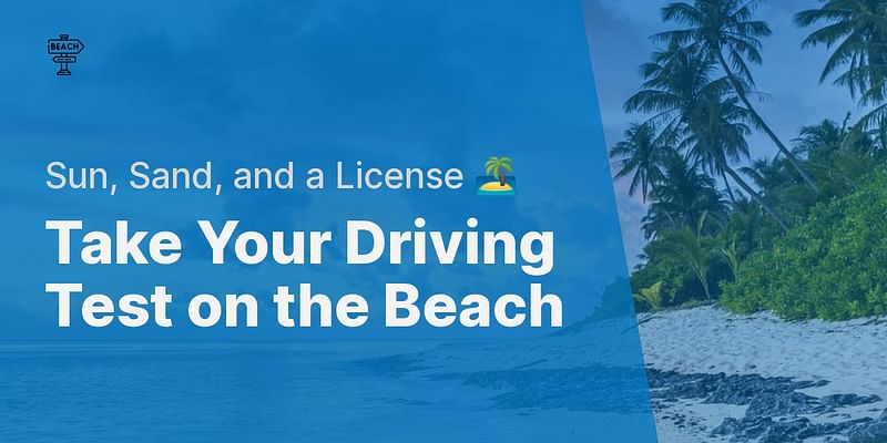 Take Your Driving Test on the Beach - Sun, Sand, and a License 🏝