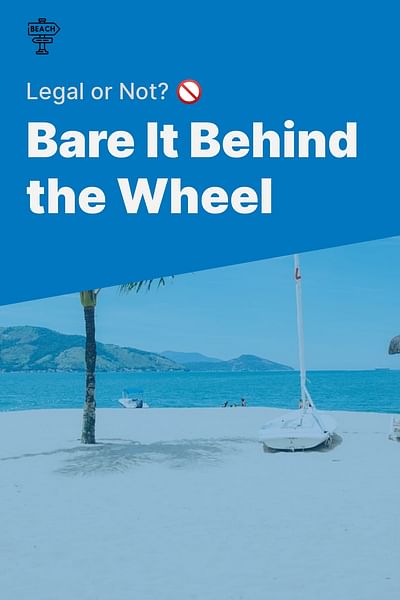 Bare It Behind the Wheel - Legal or Not? 🚫
